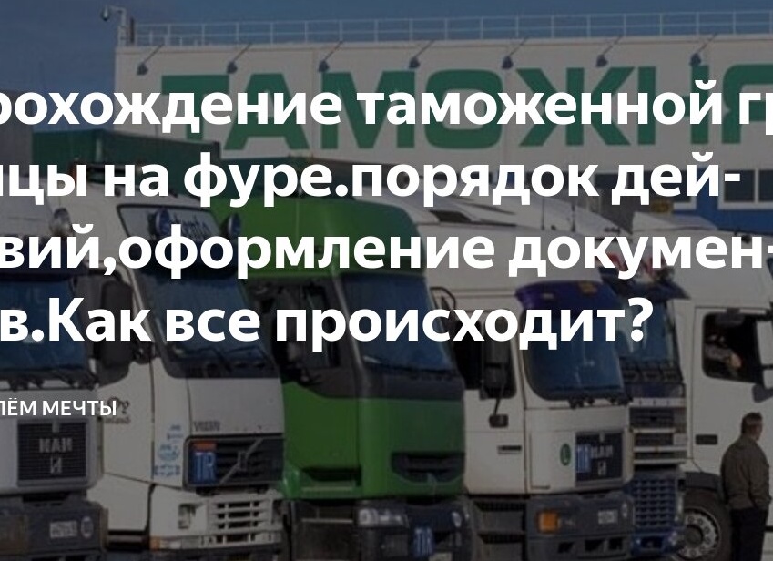 Прохождение таможенной границы на фуре.порядок действий,оформление документов.Как все происходит?